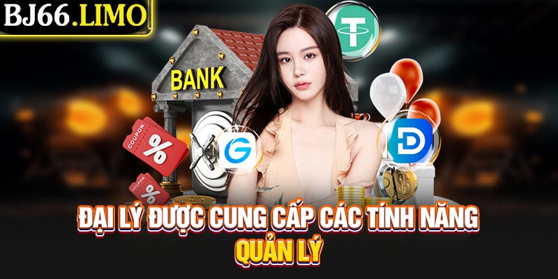Đại lý được cung cấp các tính năng quản lý
