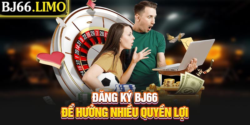 Đăng ký BJ66 để hưởng nhiều quyền lợi