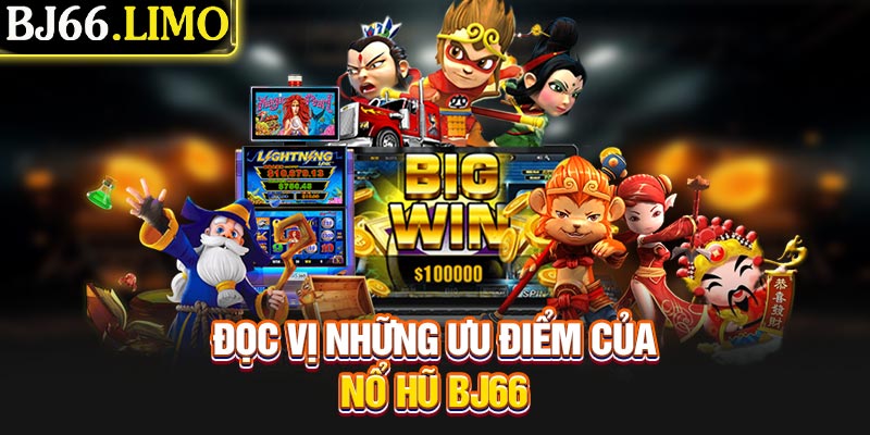 Đọc vị những ưu điểm của nổ hũ BJ66
