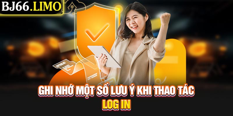 Ghi nhớ một số lưu ý khi thao tác log in