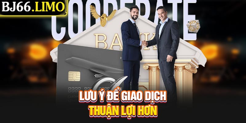 Một số lưu ý để giao dịch thuận lợi hơn