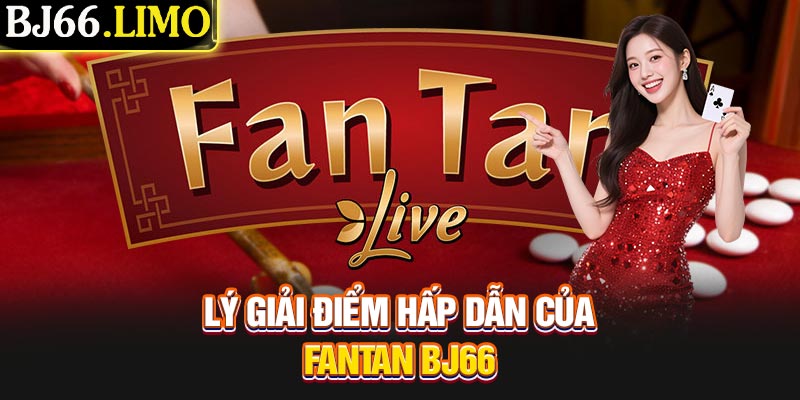 Lý giải điểm hấp dẫn của Fantan BJ66