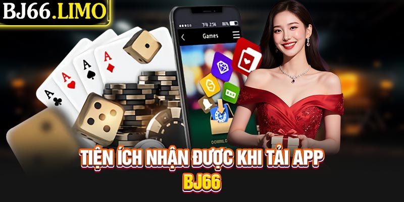 Tiện ích nhận được khi tải app BJ66