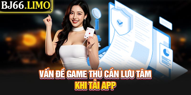 Vấn đề game thủ cần lưu tâm khi tải app