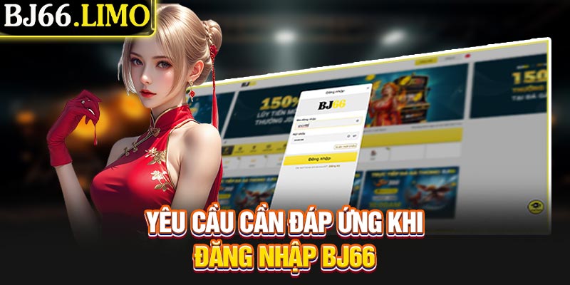 Yêu cầu cần đáp ứng khi đăng nhập BJ66